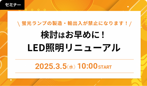 蛍光ランプの製造・輸出入が禁止になります!検討はお早めに!LED照明リニューアル 2025/03/05