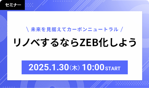 未来を見据えてカーボンニュートラル！リノベするならZEB化しよう 2025/01/30