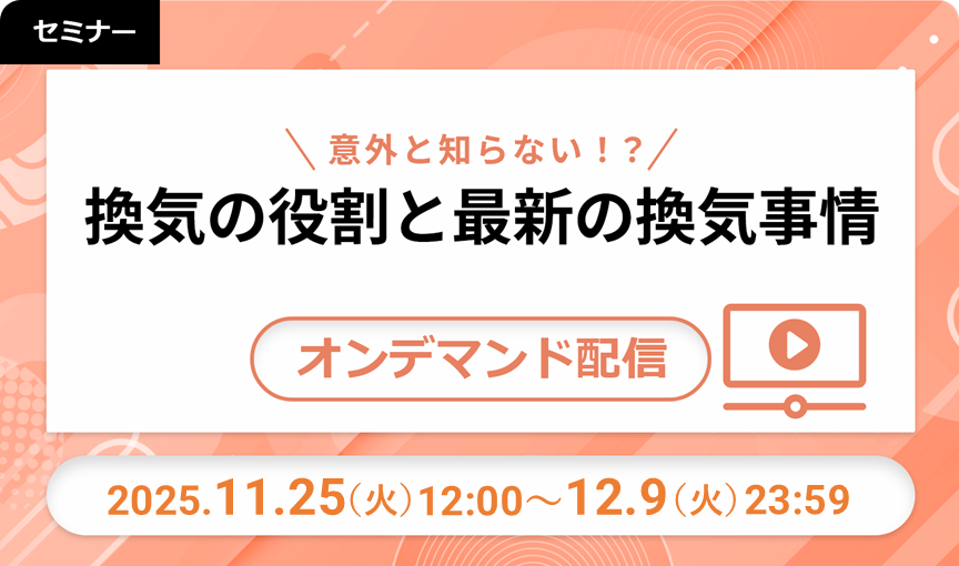 【オンデマンド配信】意外と知らない！？換気の役割と最新の換気事情 2025/11/25-12/9